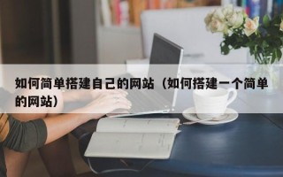 阜新如何简单搭建自己的网站（如何搭建一个简单的网站）
