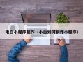 阜新电白小程序制作（小白如何制作小程序）